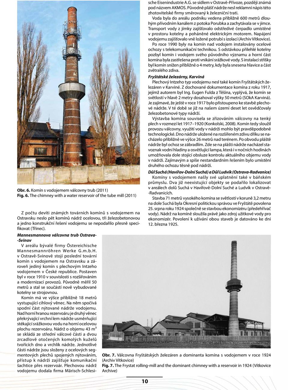 The chimney with a water reservoir of the tube mill (2011) Z počtu devíti známých továrních komínů s vodojemem na Ostravsku neslo pět komínů nádrž ocelovou, tři železobetonovou a jedno konstrukční