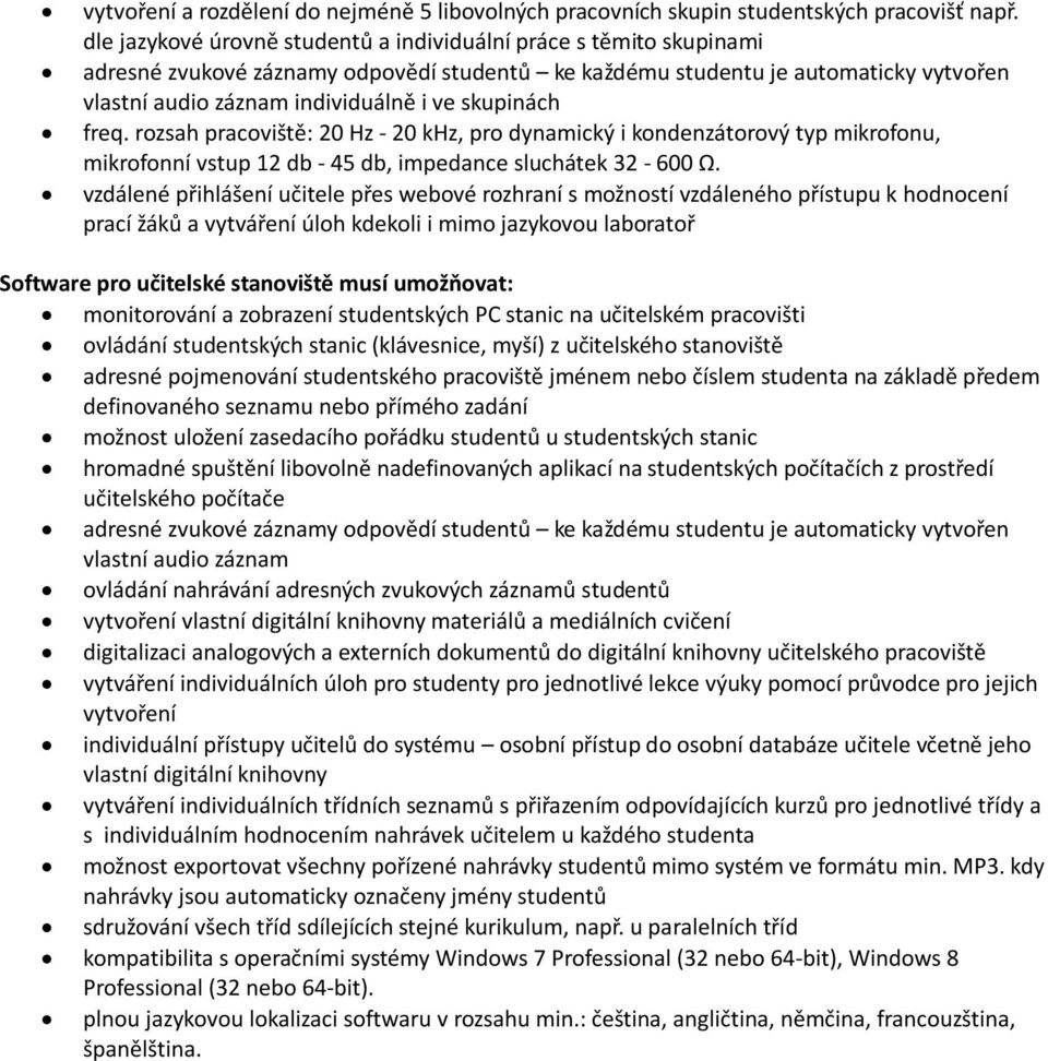 skupinách freq. rozsah pracoviště: 20 Hz - 20 khz, pro dynamický i kondenzátorový typ mikrofonu, mikrofonní vstup 12 db - 45 db, impedance sluchátek 32-600 Ω.