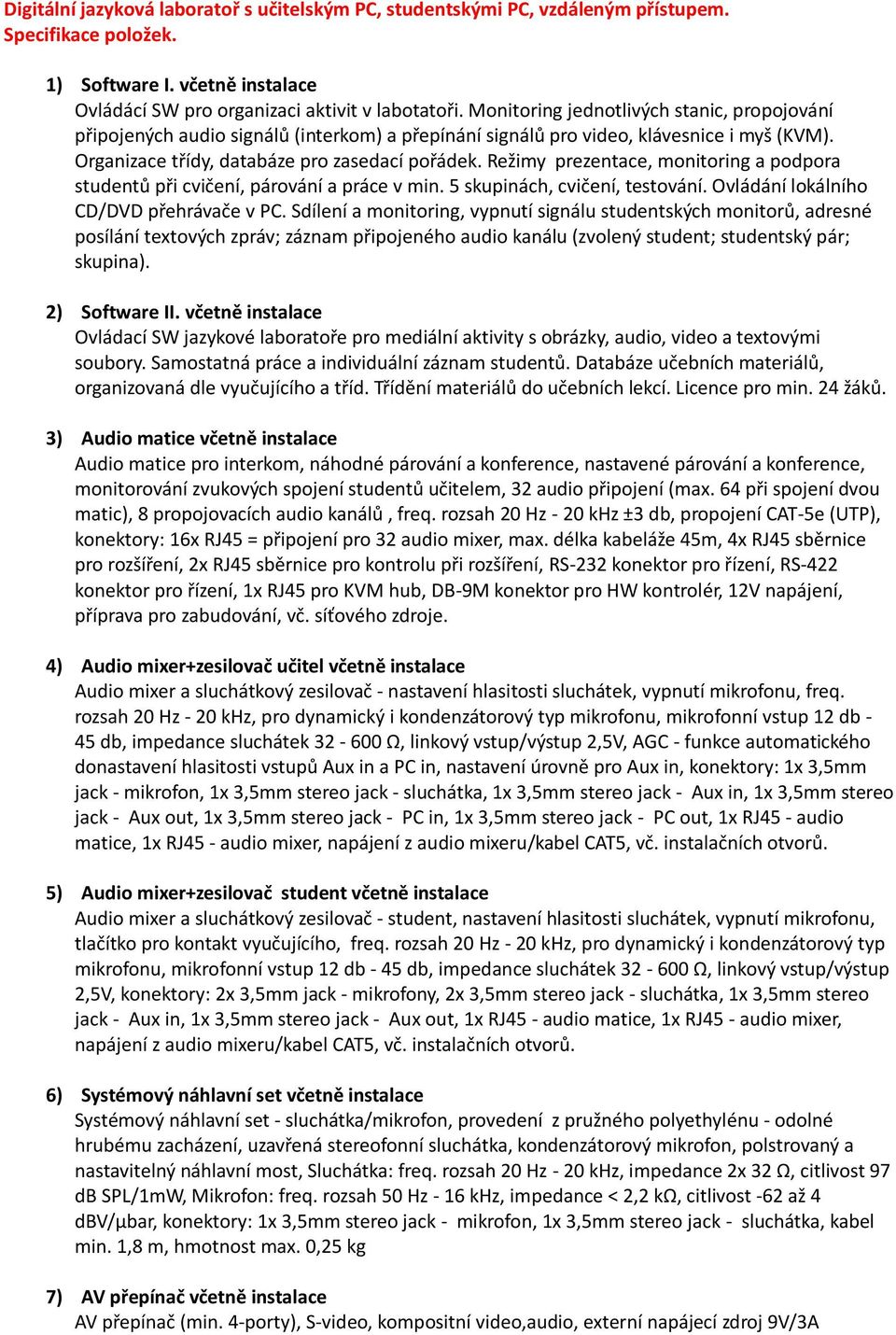 Režimy prezentace, monitoring a podpora studentů při cvičení, párování a práce v min. 5 skupinách, cvičení, testování. Ovládání lokálního CD/DVD přehrávače v PC.