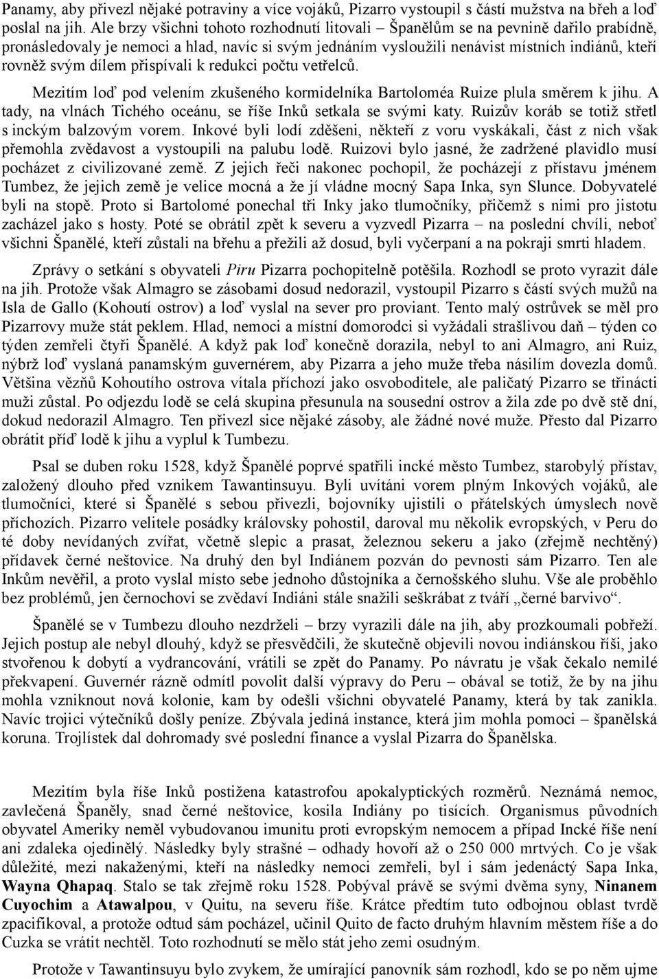 dílem přispívali k redukci počtu vetřelců. Mezitím loď pod velením zkušeného kormidelníka Bartoloméa Ruize plula směrem k jihu. A tady, na vlnách Tichého oceánu, se říše Inků setkala se svými katy.