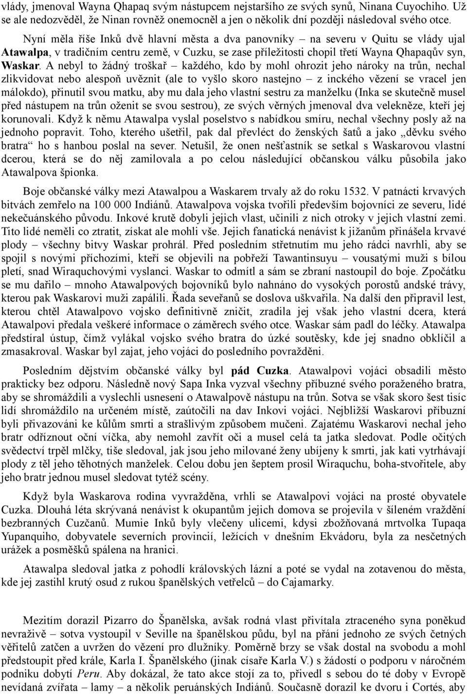 A nebyl to žádný troškař každého, kdo by mohl ohrozit jeho nároky na trůn, nechal zlikvidovat nebo alespoň uvěznit (ale to vyšlo skoro nastejno z inckého vězení se vracel jen málokdo), přinutil svou