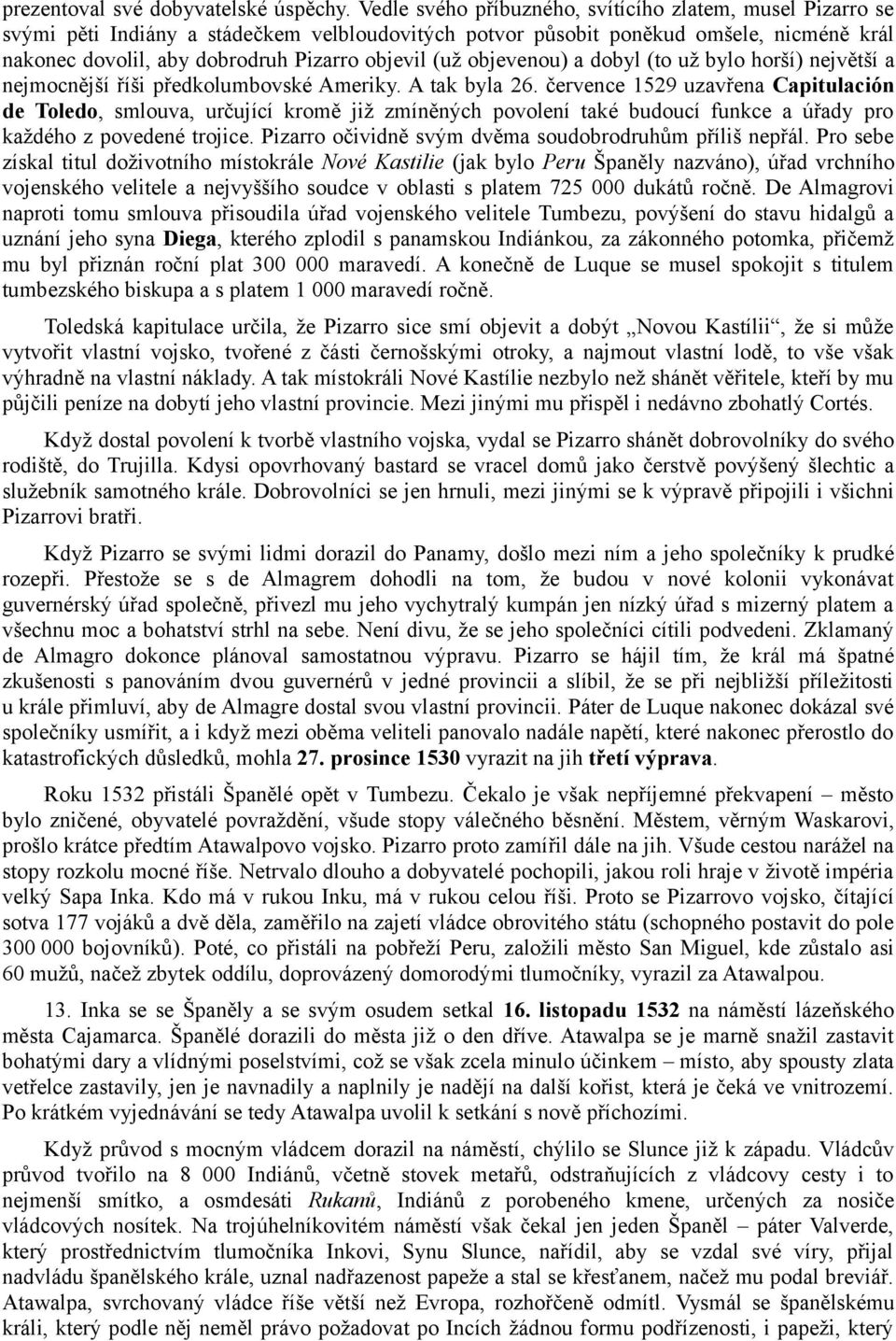 (už objevenou) a dobyl (to už bylo horší) největší a nejmocnější říši předkolumbovské Ameriky. A tak byla 26.