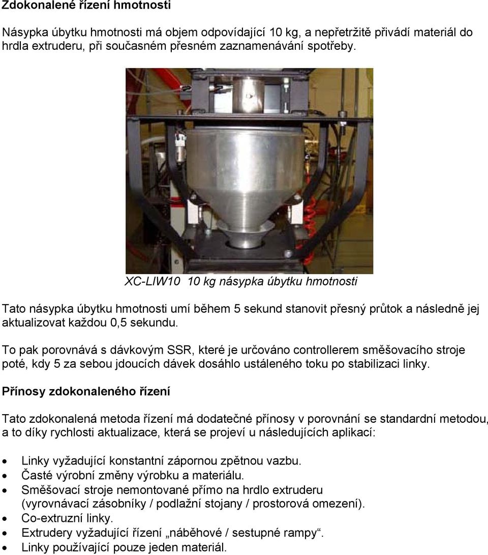 To pak porovnává s dávkovým SSR, které je určováno controllerem směšovacího stroje poté, kdy 5 za sebou jdoucích dávek dosáhlo ustáleného toku po stabilizaci linky.