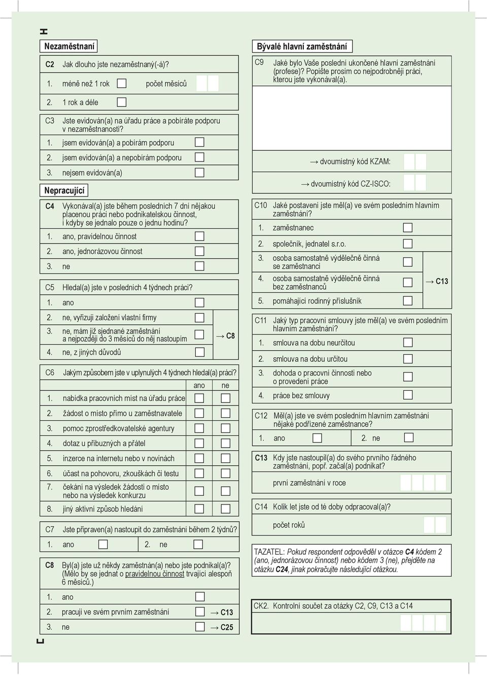 dvoumístný kód KZAM: dvoumístný kód CZ-ISCO: C4 Vykonával(a) jste během posledních 7 dní nějakou placenou práci nebo podnikatelskou činnost, i kdyby se jednalo pouze o jednu hodinu?