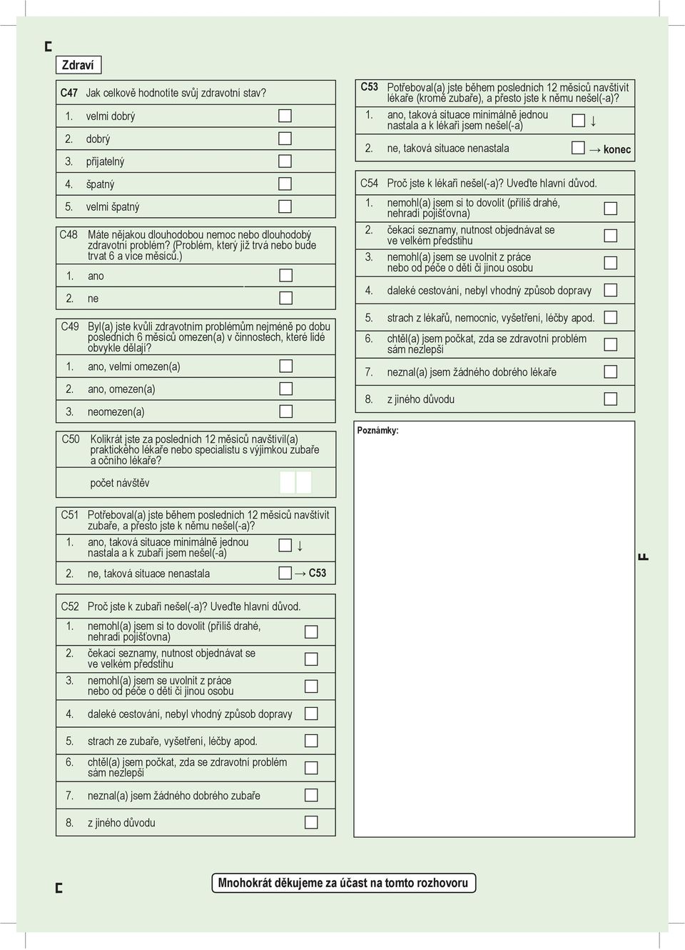 ne, taková situace nenastala konec 4. špatný C54 Proč jste k lékaři nešel(-a)? Uveďte hlavní důvod. 5. velmi špatný C48 Máte nějakou dlouhodobou nemoc nebo dlouhodobý zdravotní problém?