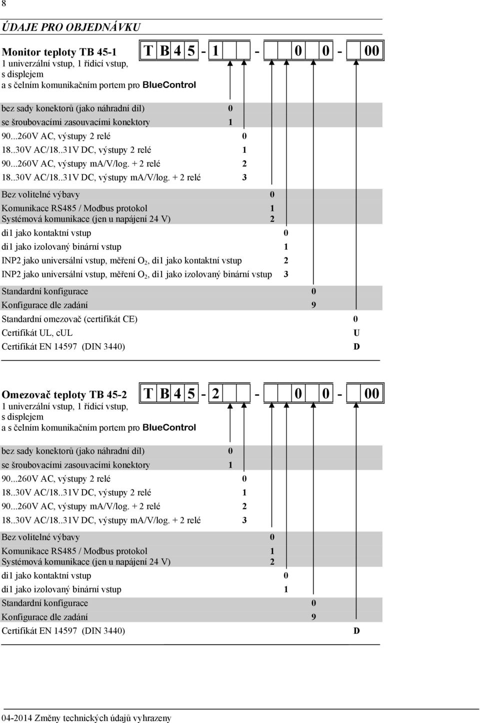 + 2 relé 3 Bez volitelné výbavy 0 Komunikace RS485 / Modbus protokol 1 Systémová komunikace (jen u napájení 24 V) 2 di1 jako kontaktní vstup 0 di1 jako izolovaný binární vstup 1 INP2 jako universální