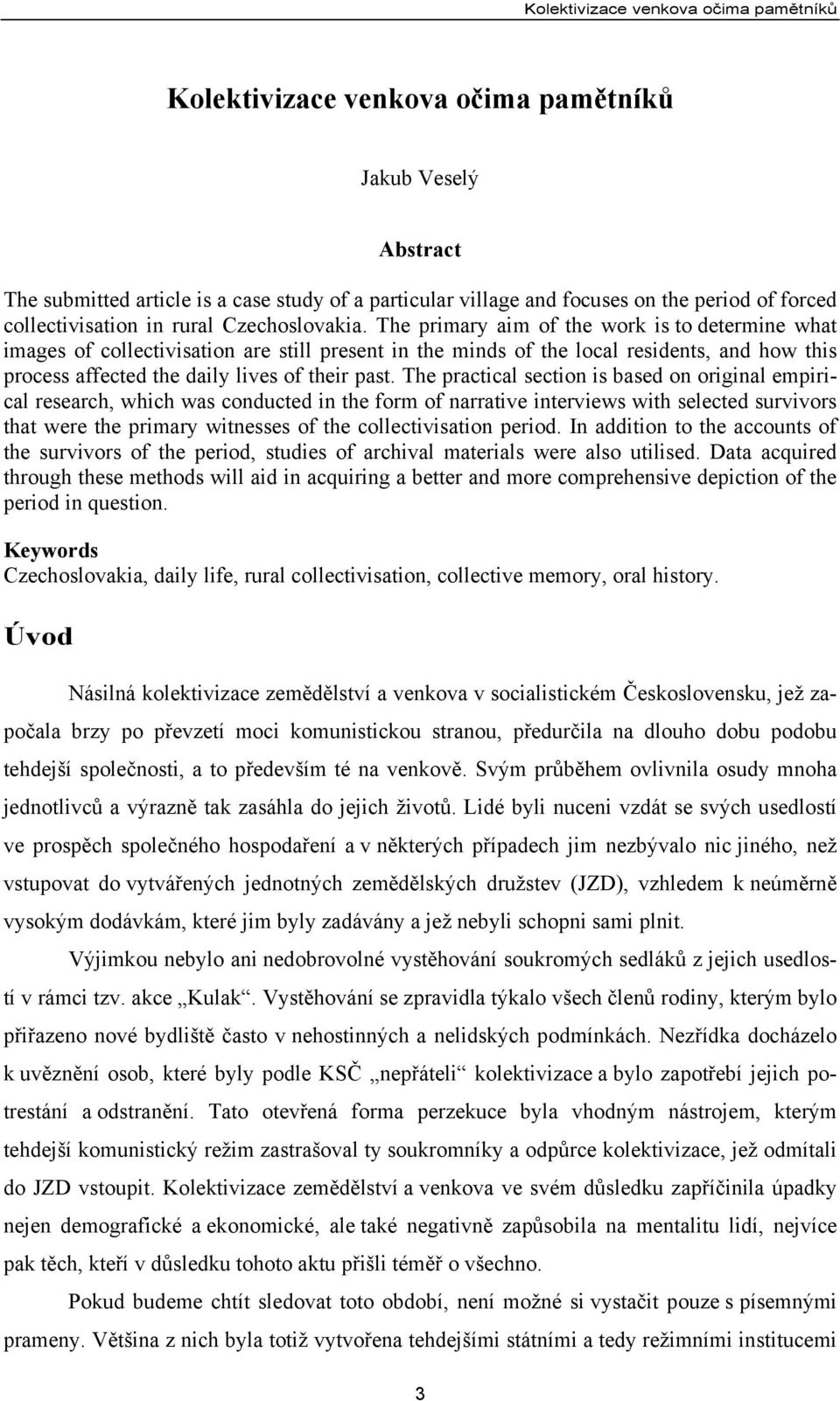 The practical section is based on original empirical research, which was conducted in the form of narrative interviews with selected survivors that were the primary witnesses of the collectivisation