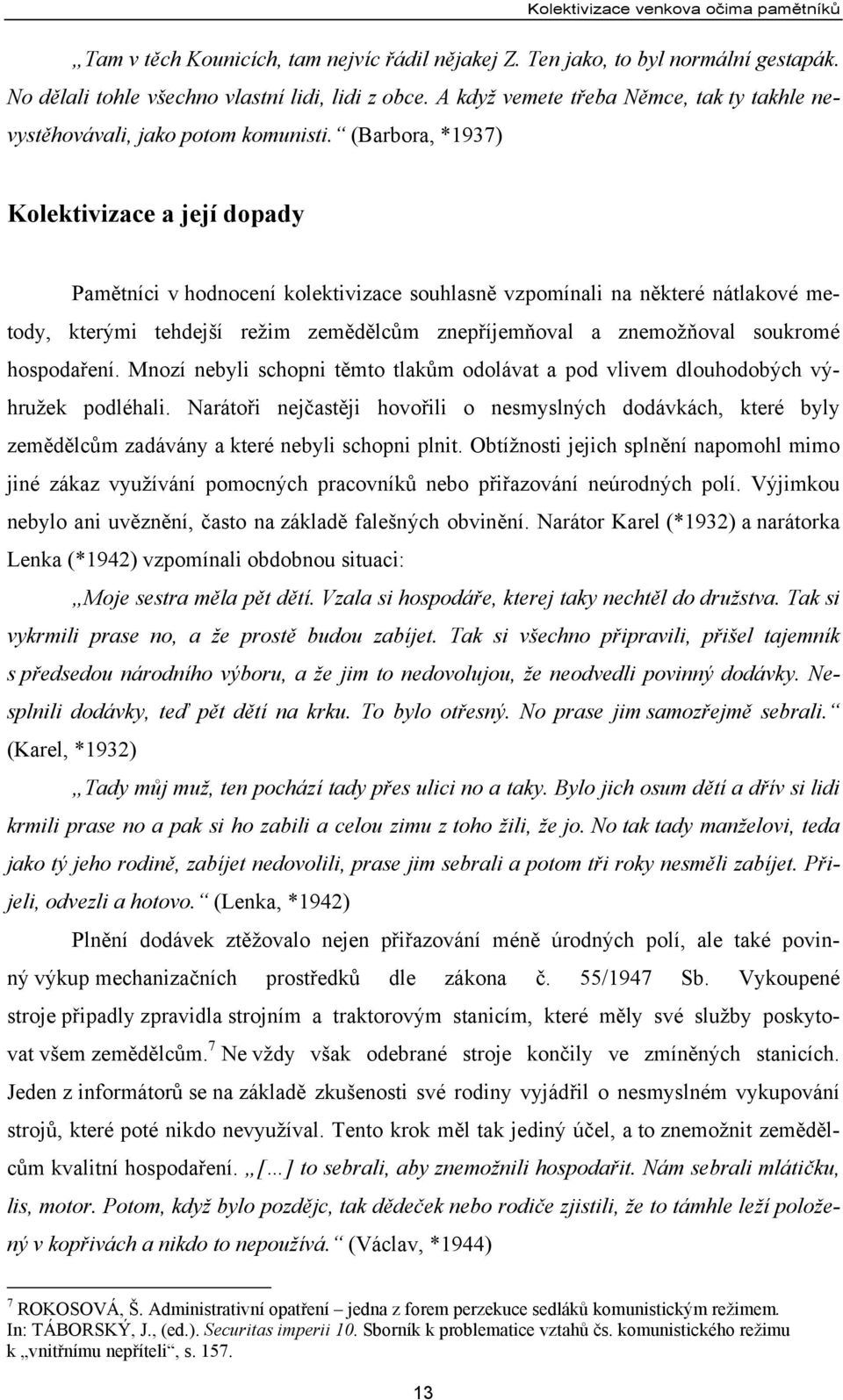 (Barbora, *1937) Kolektivizace a její dopady Pamětníci v hodnocení kolektivizace souhlasně vzpomínali na některé nátlakové metody, kterými tehdejší režim zemědělcům znepříjemňoval a znemožňoval