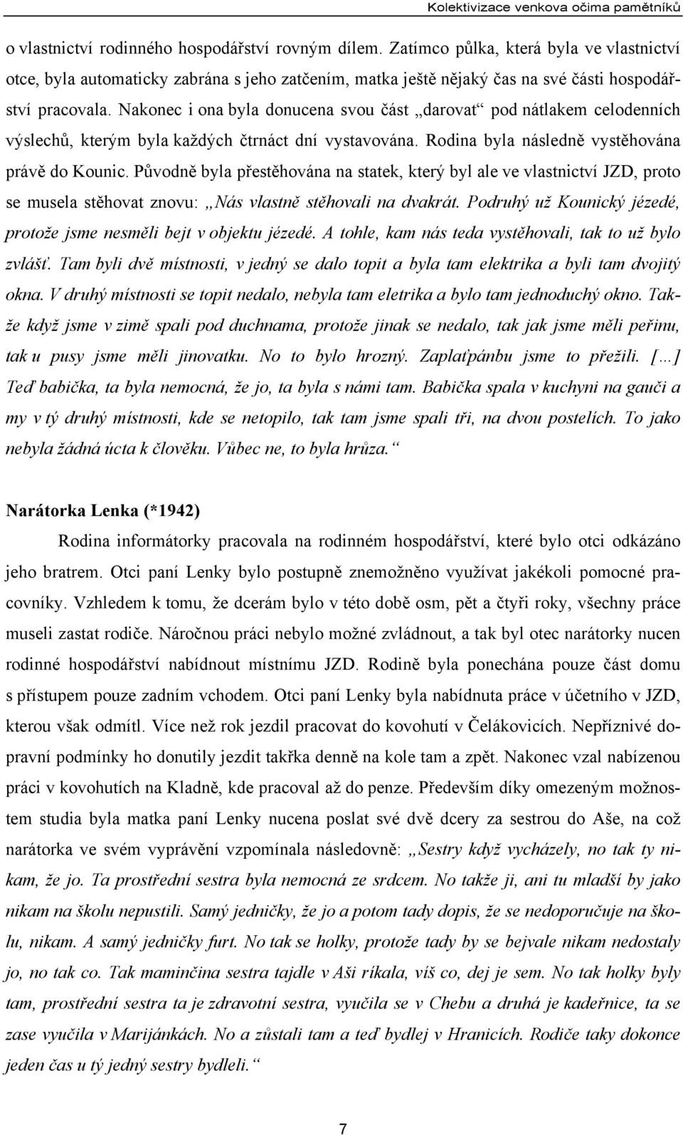 Původně byla přestěhována na statek, který byl ale ve vlastnictví JZD, proto se musela stěhovat znovu: Nás vlastně stěhovali na dvakrát.