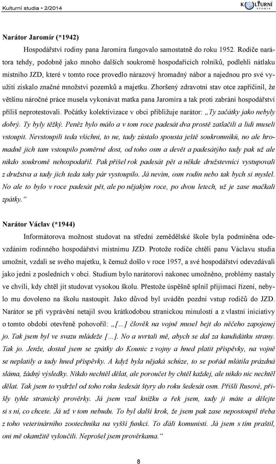 značné množství pozemků a majetku. Zhoršený zdravotní stav otce zapříčinil, že většinu náročné práce musela vykonávat matka pana Jaromíra a tak proti zabrání hospodářství příliš neprotestovali.