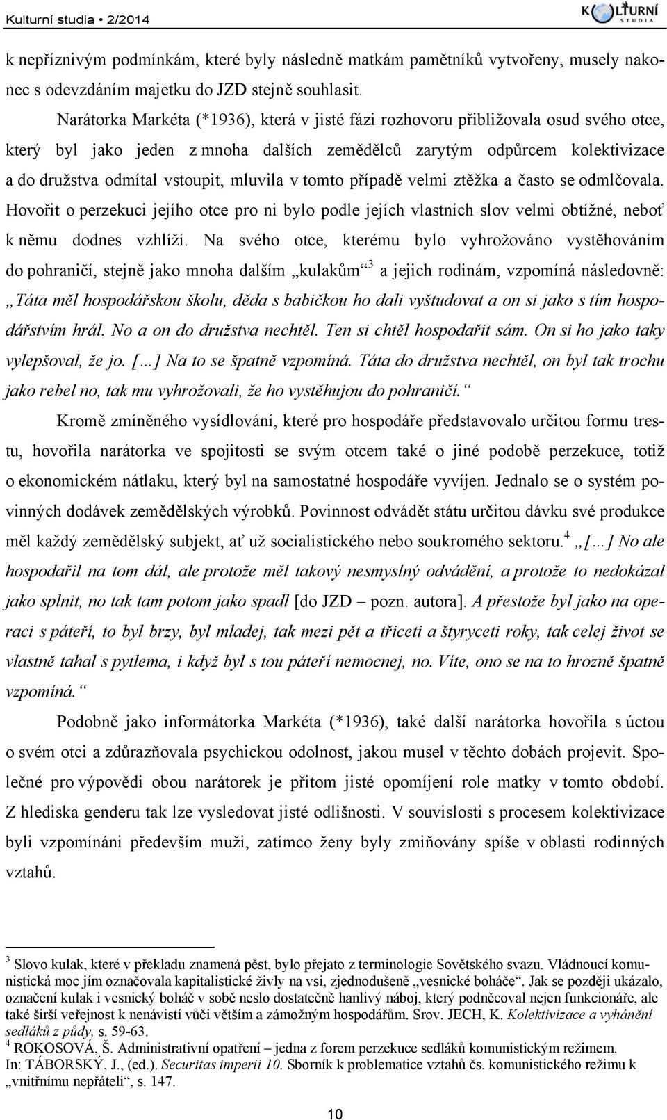 mluvila v tomto případě velmi ztěžka a často se odmlčovala. Hovořit o perzekuci jejího otce pro ni bylo podle jejích vlastních slov velmi obtížné, neboť k němu dodnes vzhlíží.