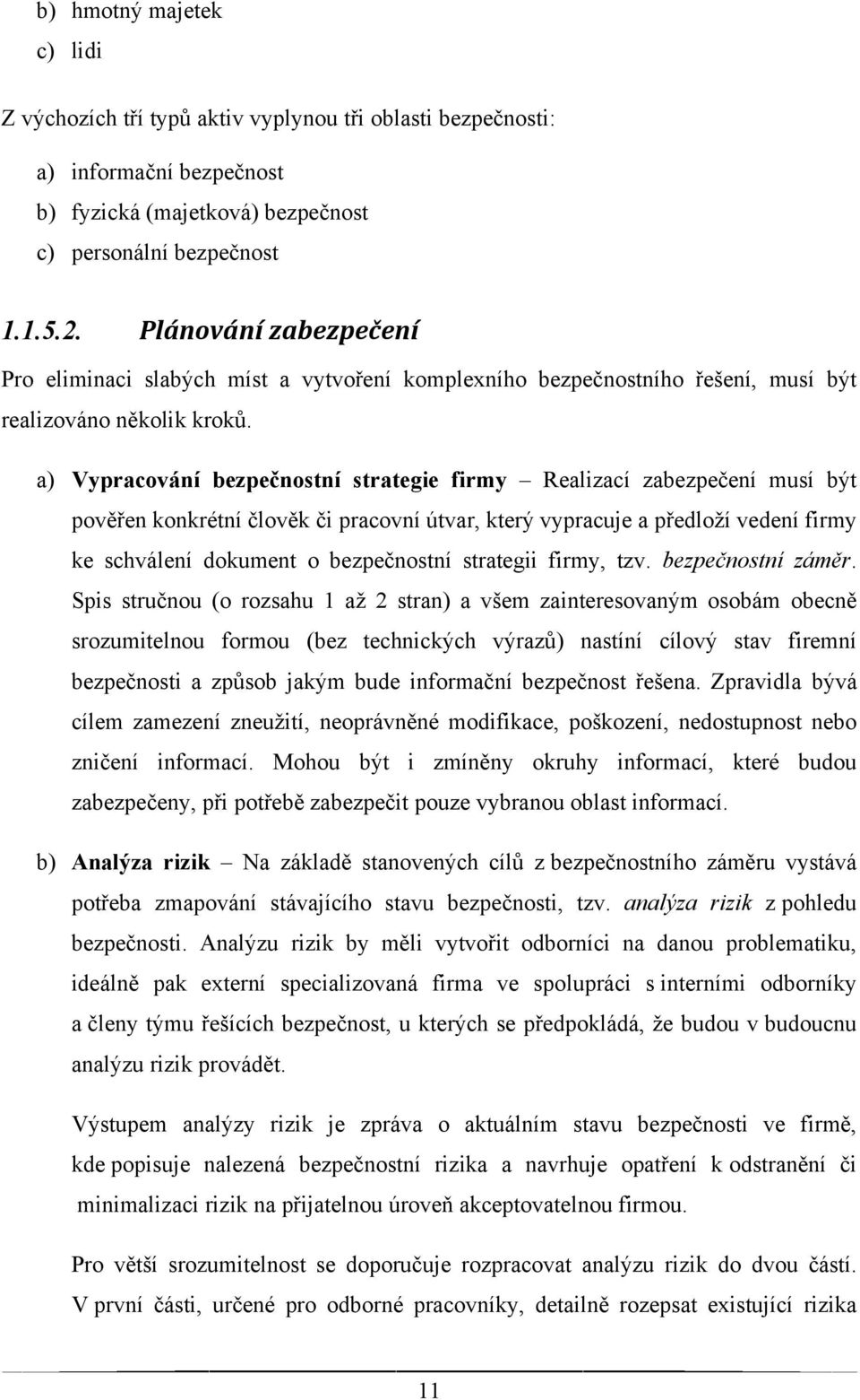 a) Vypracování bezpečnostní strategie firmy Realizací zabezpečení musí být pověřen konkrétní člověk či pracovní útvar, který vypracuje a předloţí vedení firmy ke schválení dokument o bezpečnostní