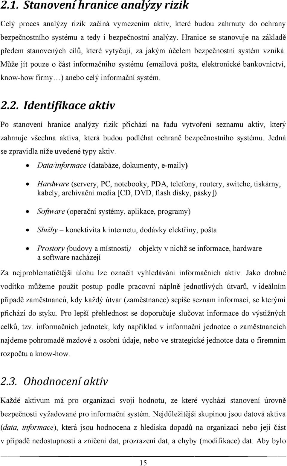 Můţe jít pouze o část informačního systému (emailová pošta, elektronické bankovnictví, know-how firmy ) anebo celý informační systém. 2.