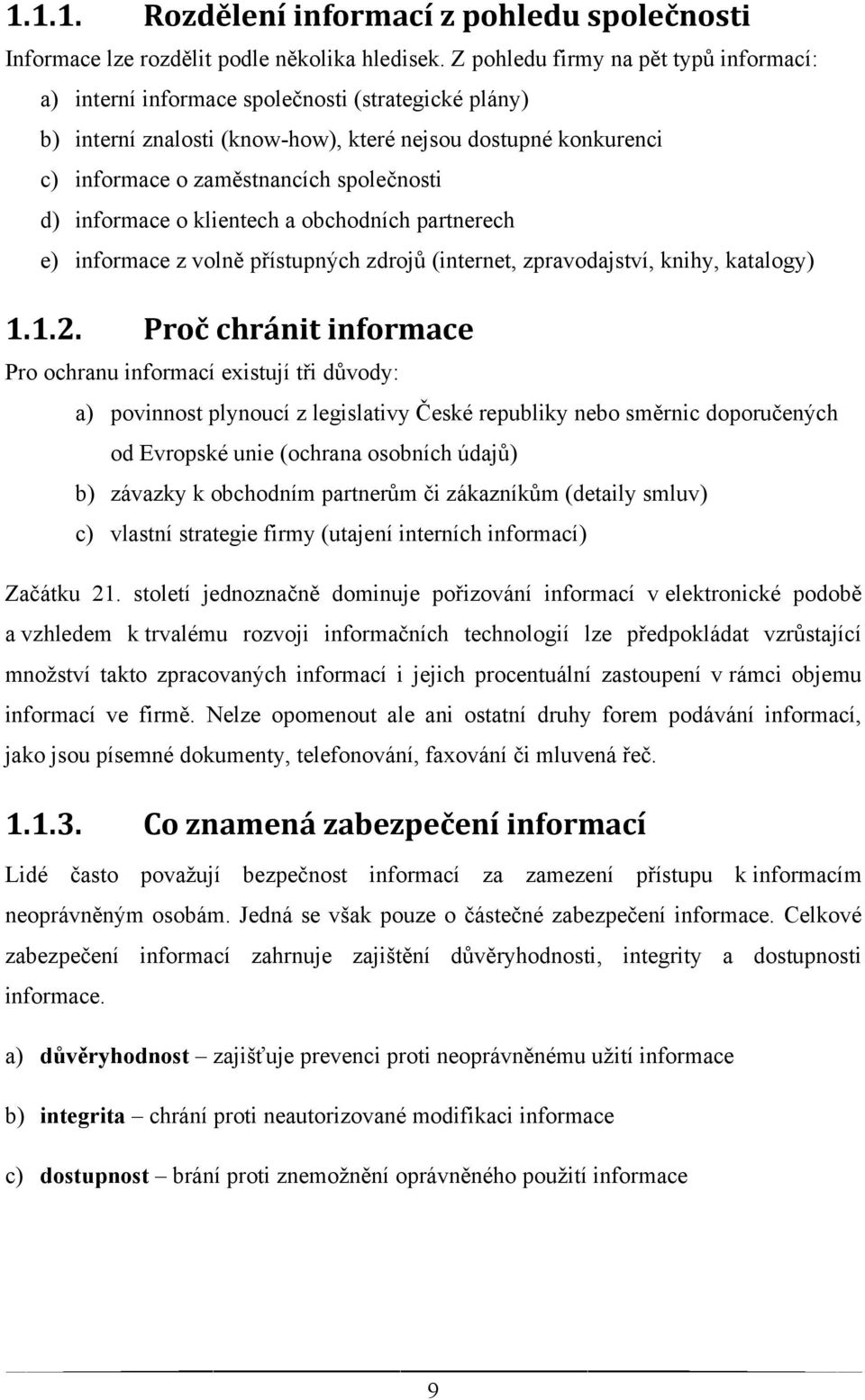 d) informace o klientech a obchodních partnerech e) informace z volně přístupných zdrojů (internet, zpravodajství, knihy, katalogy) 1.1.2.