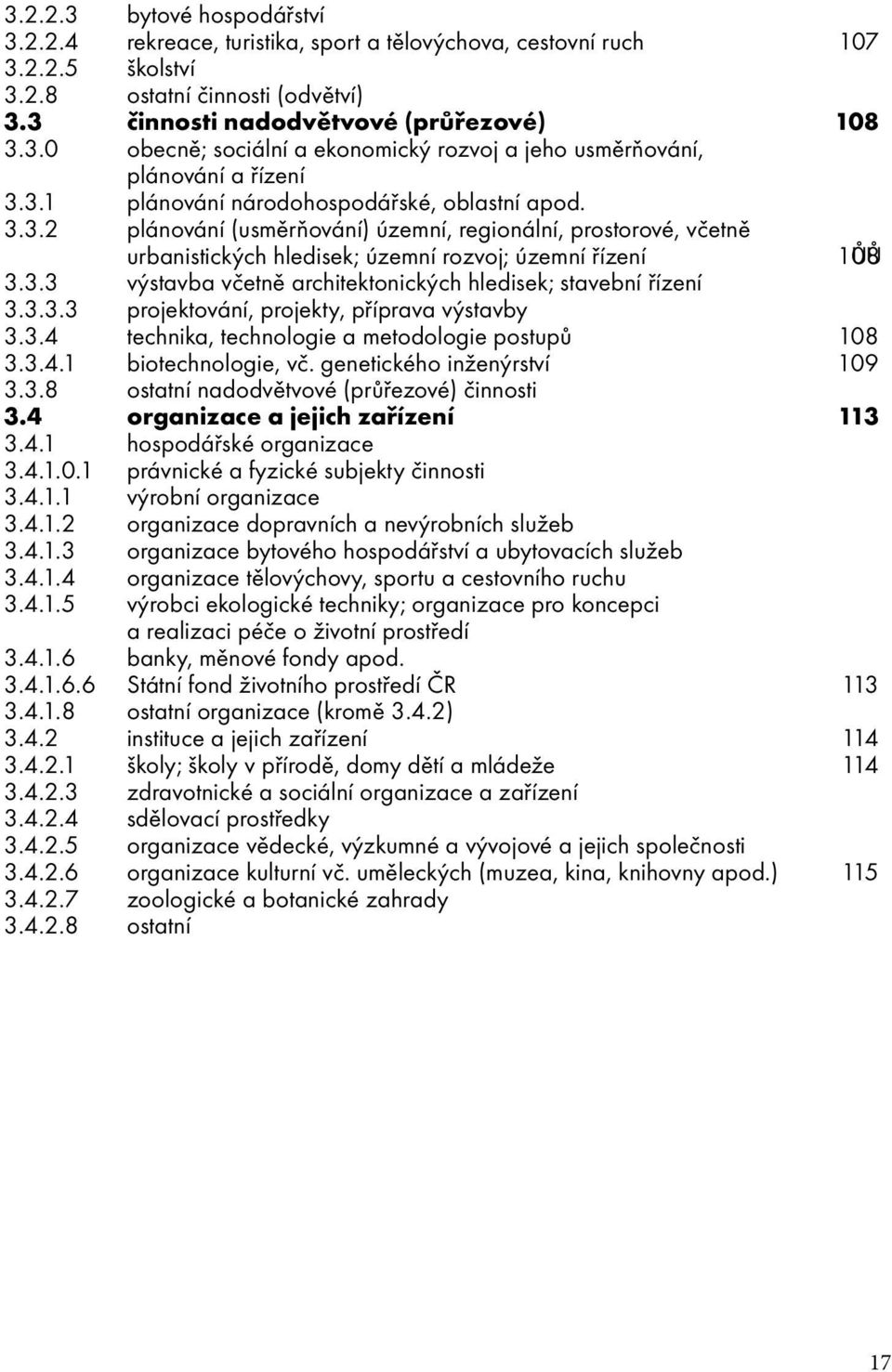 3.3.3 projektování, projekty, příprava výstavby 3.3.4 technika, technologie a metodologie postupů 108 3.3.4.1 biotechnologie, vč. genetického inženýrství 109 3.3.8 ostatní nadodvětvové (průřezové) činnosti 3.