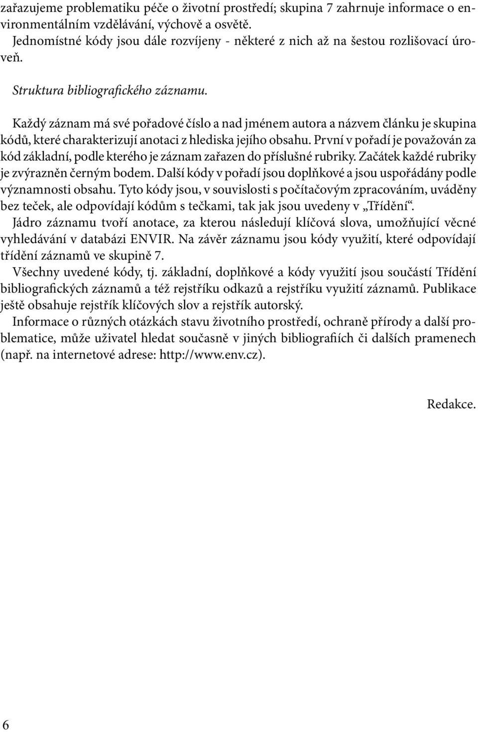 Každý záznam má své pořadové číslo a nad jménem autora a názvem článku je skupina kódů, které charakterizují anotaci z hlediska jejího obsahu.