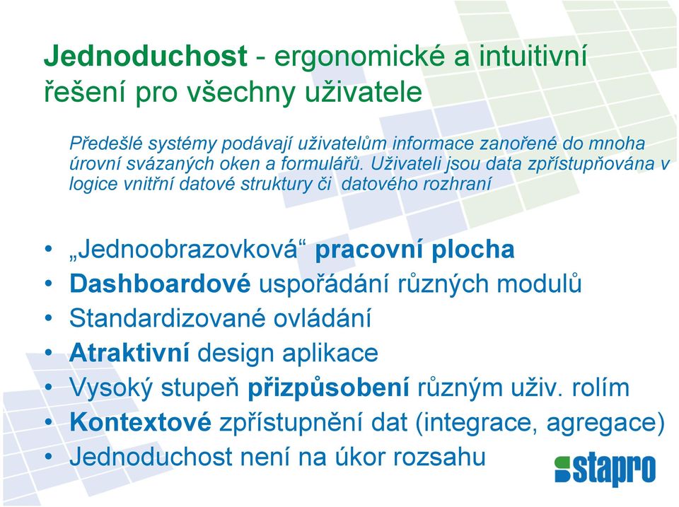 Uživateli jsou data zpřístupňována v logice vnitřní datové struktury či datového rozhraní Jednoobrazovková pracovní plocha