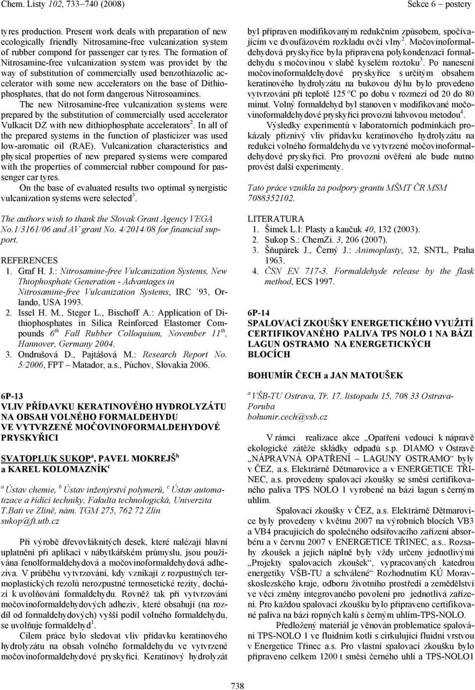 form dngerous Nitrosomines. The new Nitrosmine-free vulcniztion systems were prepred by the substitution of commercilly used ccelertor Vulkcit DZ with new dithiophosphte ccelertors 2.