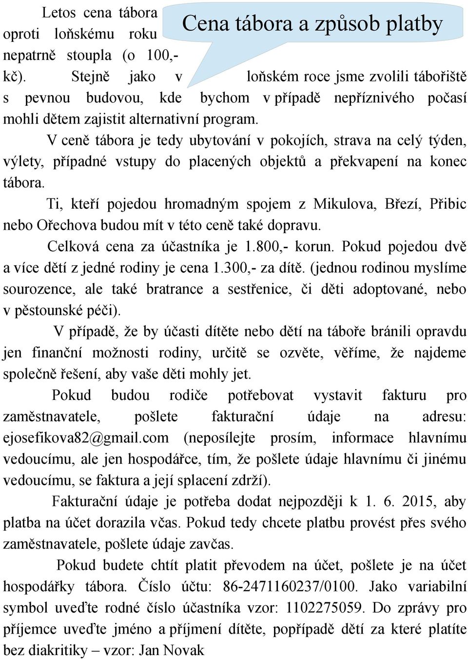 V ceně tábora je tedy ubytování v pokojích, strava na celý týden, výlety, případné vstupy do placených objektů a překvapení na konec tábora.