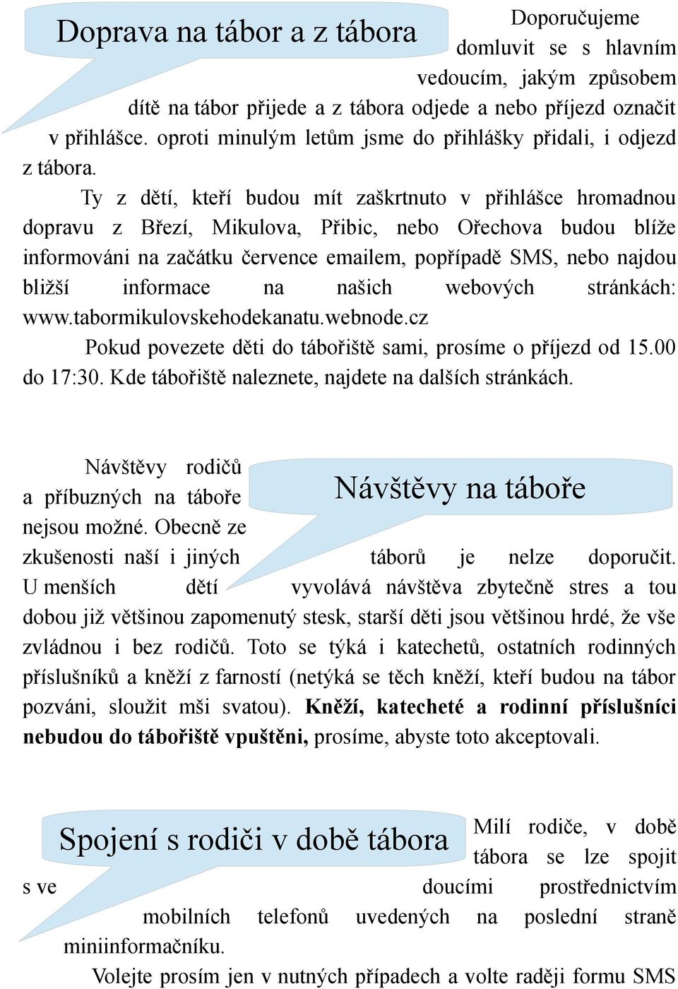 Ty z dětí, kteří budou mít zaškrtnuto v přihlášce hromadnou dopravu z Březí, Mikulova, Přibic, nebo Ořechova budou blíže informováni na začátku července emailem, popřípadě SMS, nebo najdou bližší