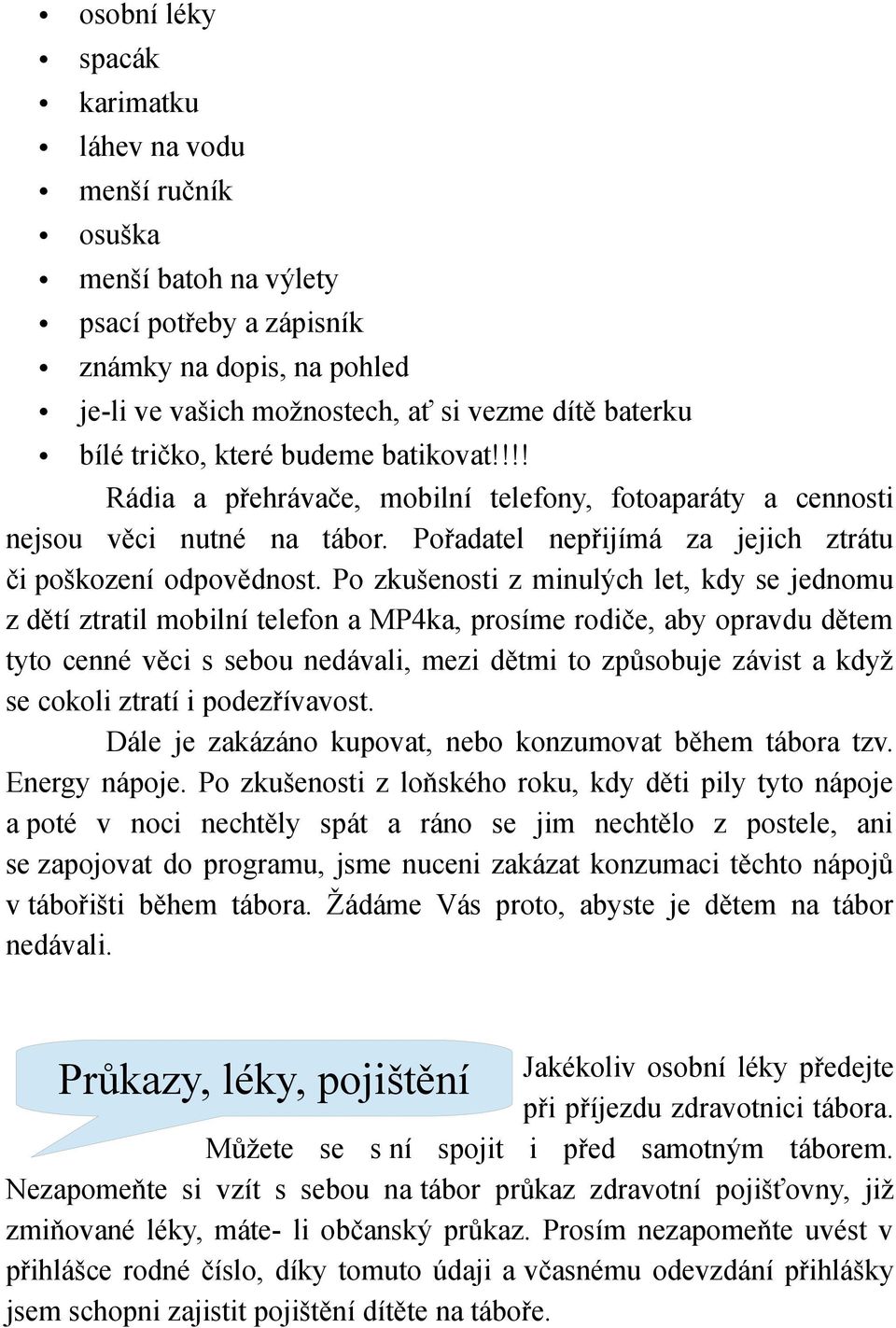 Po zkušenosti z minulých let, kdy se jednomu z dětí ztratil mobilní telefon a MP4ka, prosíme rodiče, aby opravdu dětem tyto cenné věci s sebou nedávali, mezi dětmi to způsobuje závist a když se