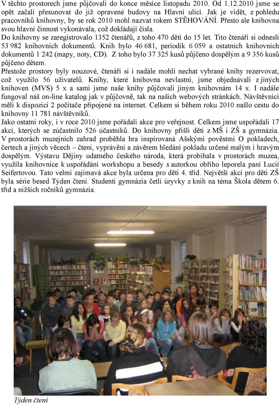Do knihovny se zaregistrovalo 1352 čtenářů, z toho 470 dětí do 15 let. Tito čtenáři si odnesli 53 982 knihovních dokumentů.