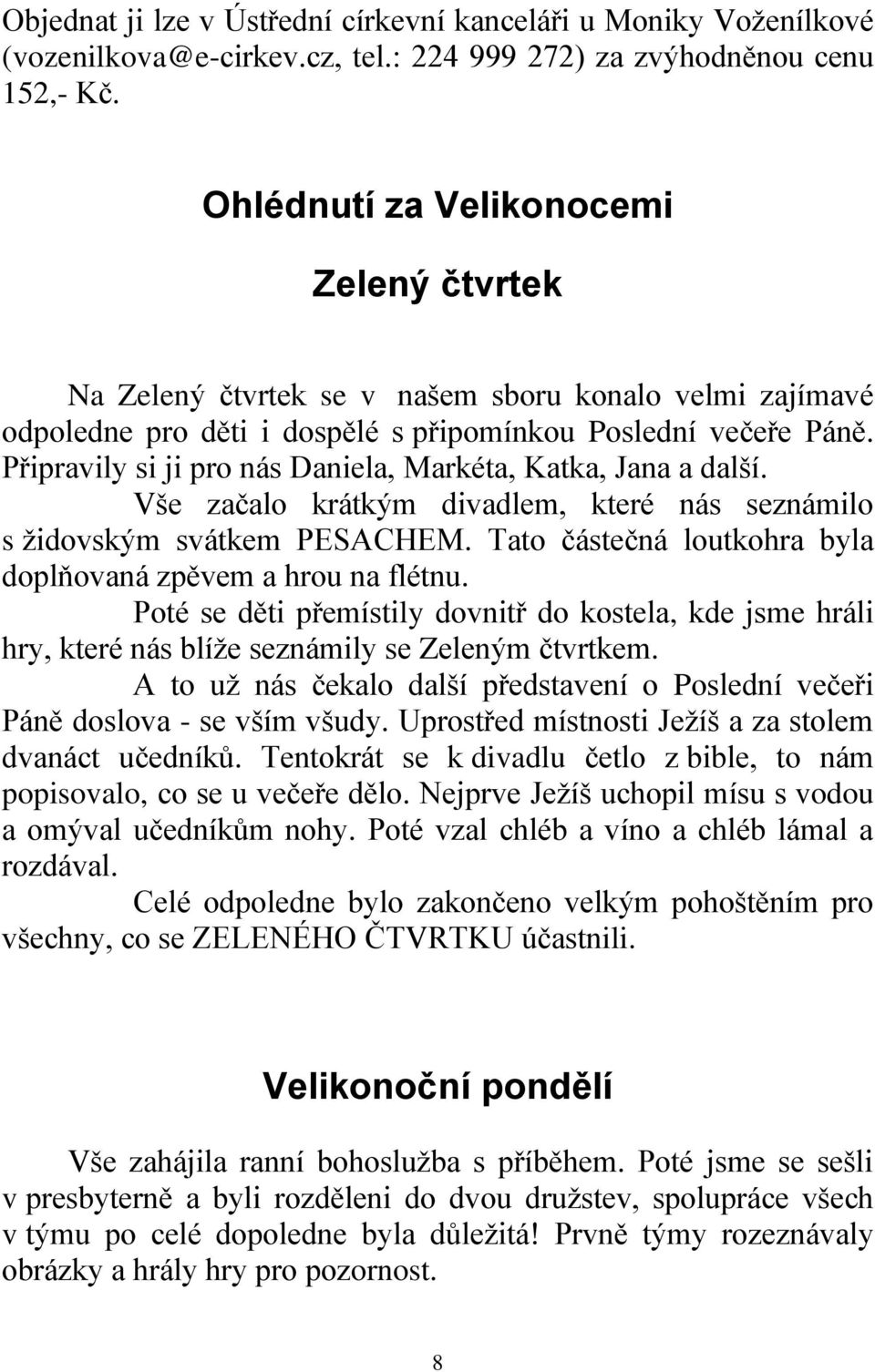 Připravily si ji pro nás Daniela, Markéta, Katka, Jana a další. Vše začalo krátkým divadlem, které nás seznámilo s židovským svátkem PESACHEM.