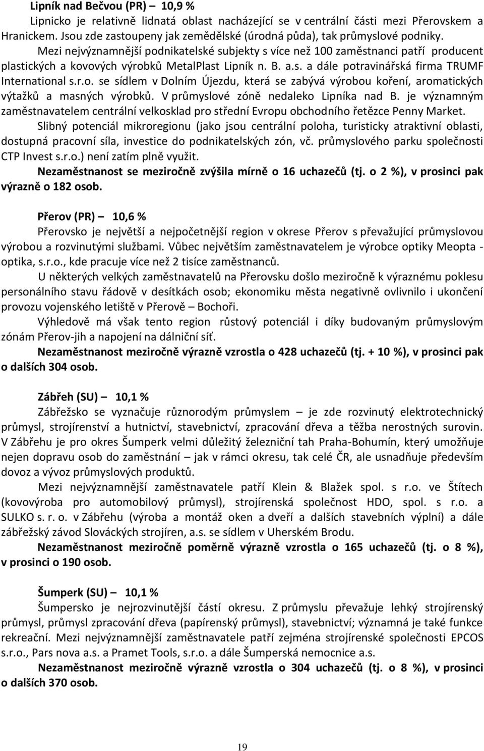 Mezi nejvýznamnější podnikatelské subjekty s více než 100 zaměstnanci patří producent plastických a kovových výrobků MetalPlast Lipník n. B. a.s. a dále potravinářská firma TRUMF International s.r.o. se sídlem v Dolním Újezdu, která se zabývá výrobou koření, aromatických výtažků a masných výrobků.