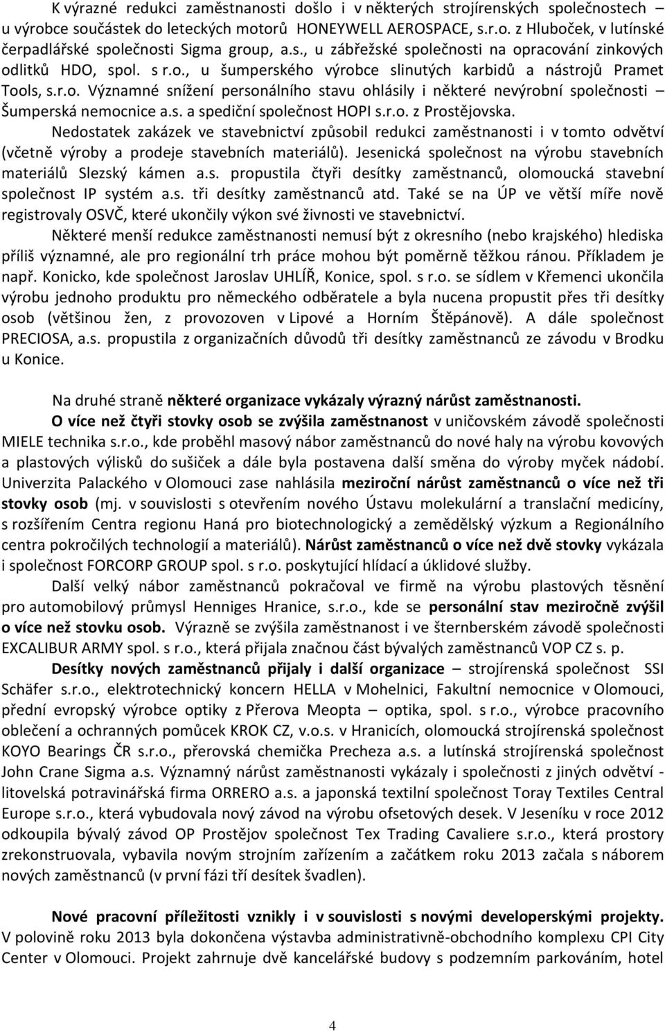 s. a spediční společnost HOPI s.r.o. z Prostějovska. Nedostatek zakázek ve stavebnictví způsobil redukci zaměstnanosti i v tomto odvětví (včetně výroby a prodeje stavebních materiálů).