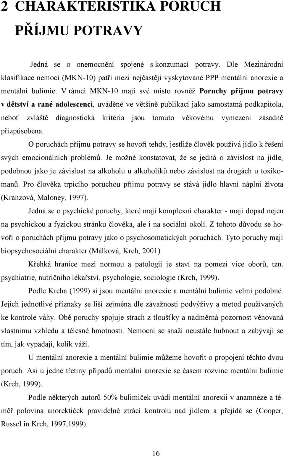 V rámci MKN-10 mají své místo rovněţ Poruchy příjmu potravy v dětství a rané adolescenci, uváděné ve většině publikací jako samostatná podkapitola, neboť zvláště diagnostická kritéria jsou tomuto