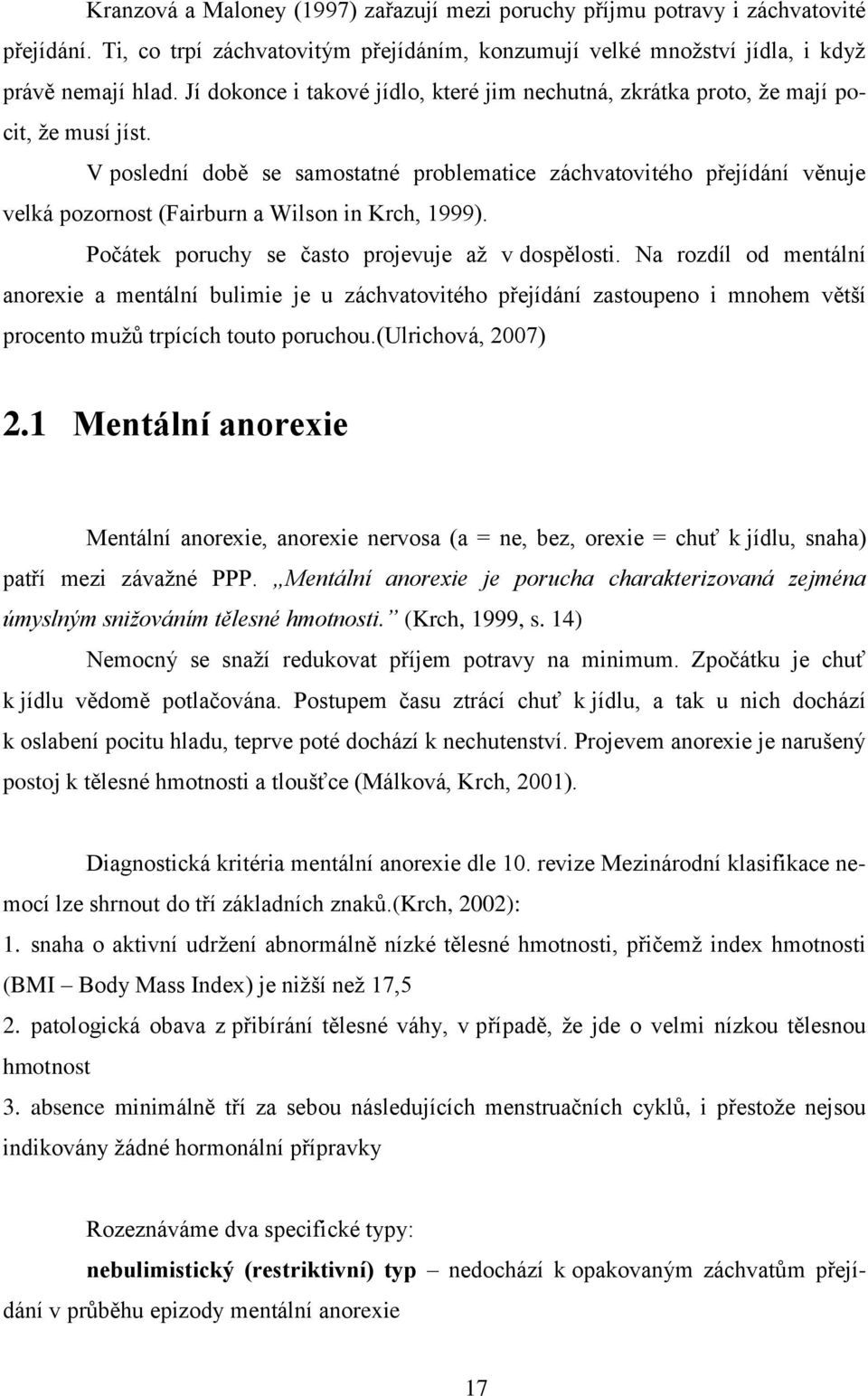 V poslední době se samostatné problematice záchvatovitého přejídání věnuje velká pozornost (Fairburn a Wilson in Krch, 1999). Počátek poruchy se často projevuje aţ v dospělosti.