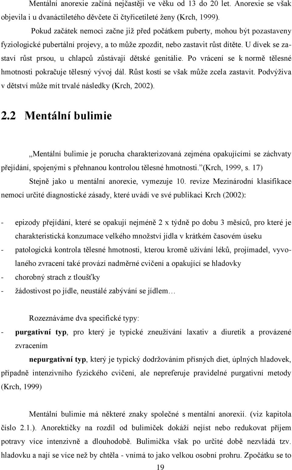 U dívek se zastaví růst prsou, u chlapců zůstávají dětské genitálie. Po vrácení se k normě tělesné hmotnosti pokračuje tělesný vývoj dál. Růst kostí se však můţe zcela zastavit.