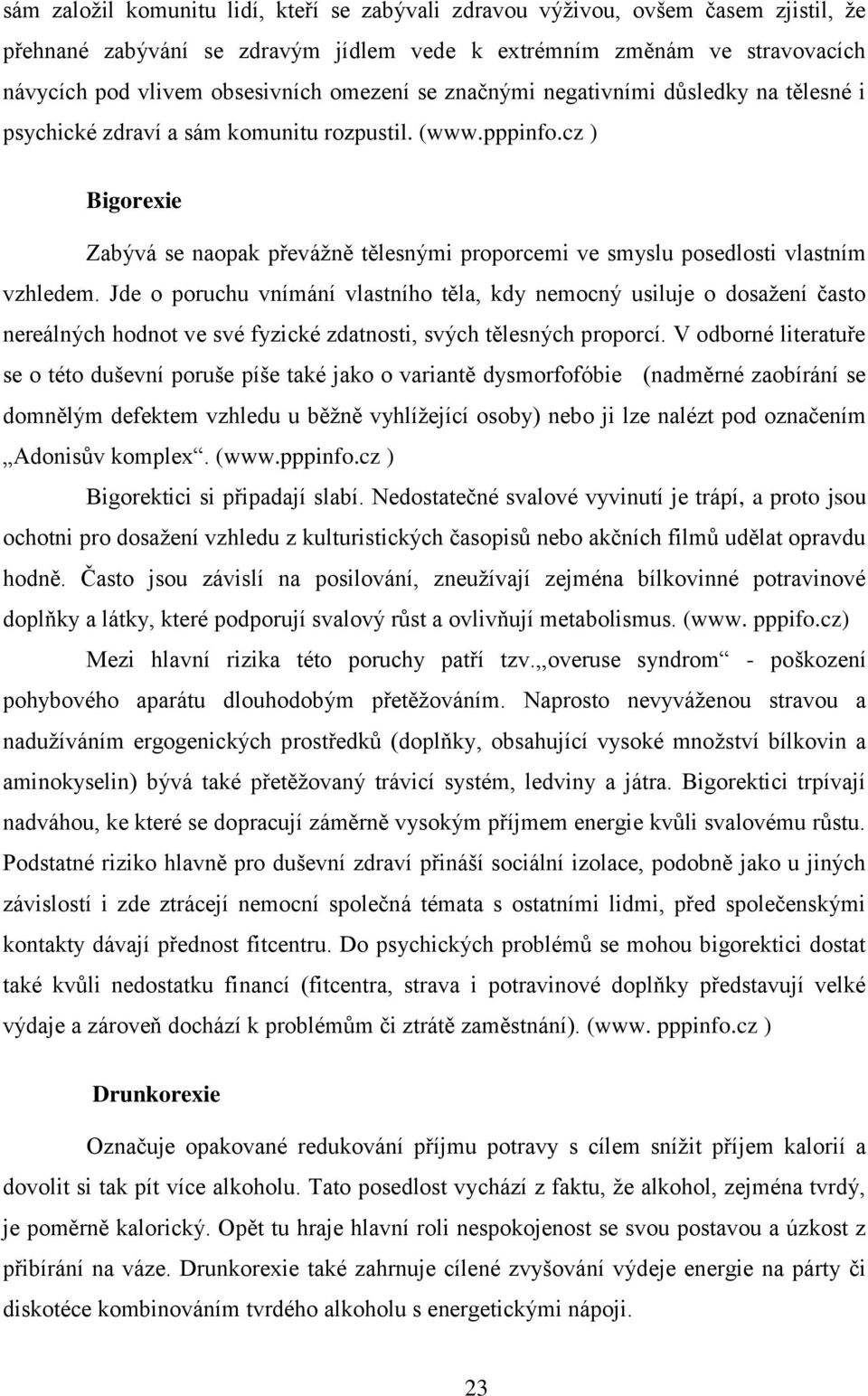 cz ) Bigorexie Zabývá se naopak převáţně tělesnými proporcemi ve smyslu posedlosti vlastním vzhledem.