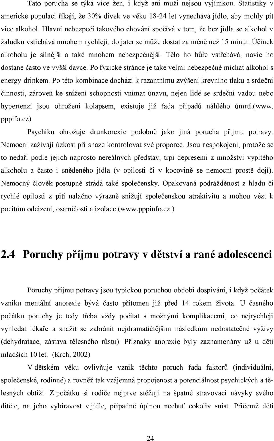 Účinek alkoholu je silnější a také mnohem nebezpečnější. Tělo ho hůře vstřebává, navíc ho dostane často ve vyšší dávce. Po fyzické stránce je také velmi nebezpečné míchat alkohol s energy-drinkem.