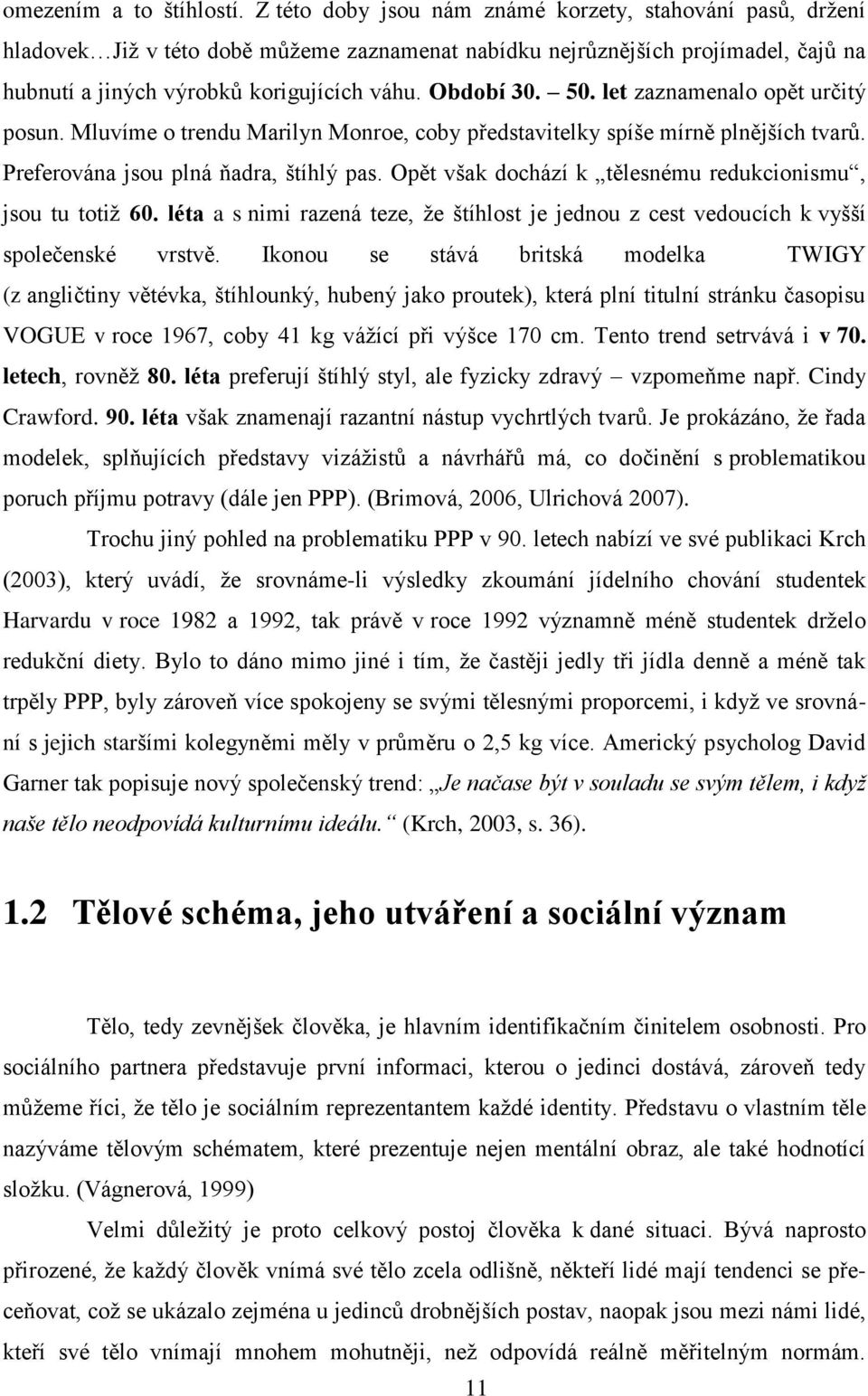 50. let zaznamenalo opět určitý posun. Mluvíme o trendu Marilyn Monroe, coby představitelky spíše mírně plnějších tvarů. Preferována jsou plná ňadra, štíhlý pas.