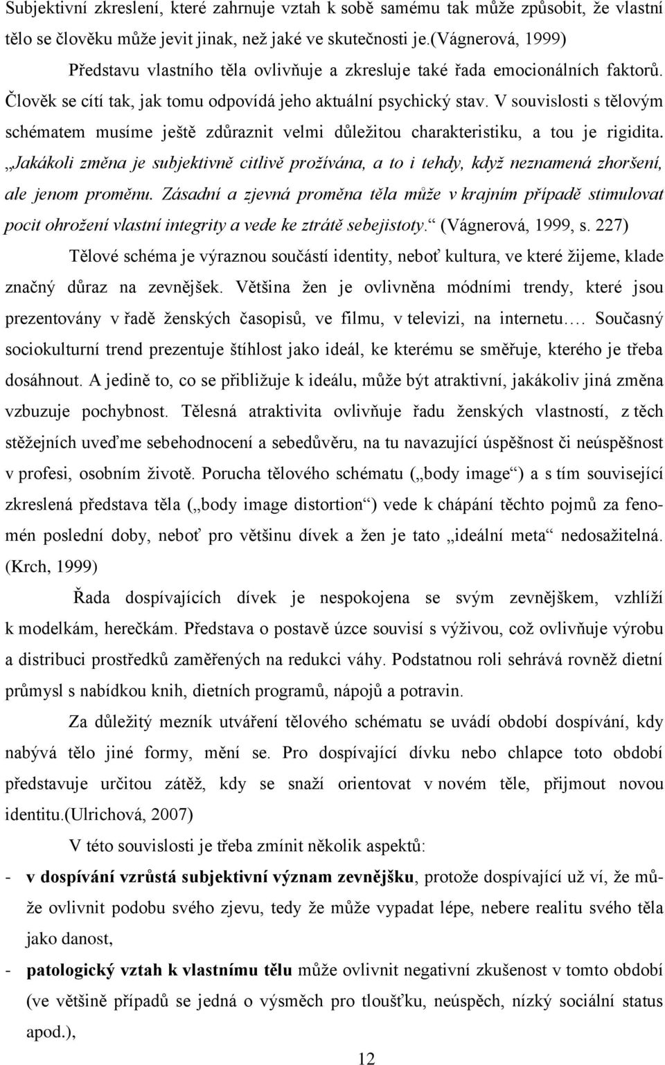 V souvislosti s tělovým schématem musíme ještě zdůraznit velmi důleţitou charakteristiku, a tou je rigidita.