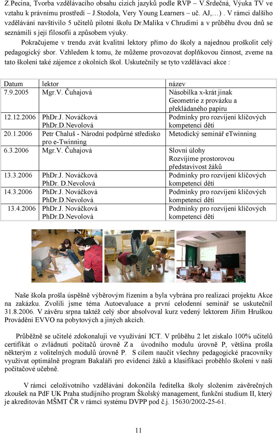 Pokračujeme v trendu zvát kvalitní lektory přímo do školy a najednou proškolit celý pedagogický sbor.