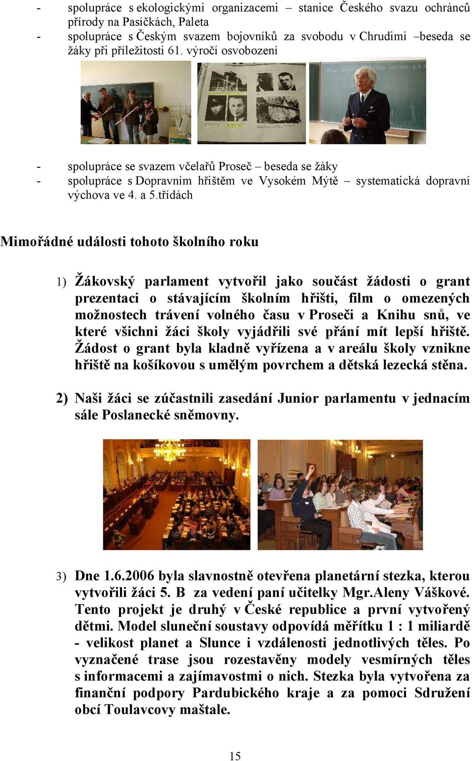 třídách Mimořádné události tohoto školního roku 1) Žákovský parlament vytvořil jako součást žádosti o grant prezentaci o stávajícím školním hřišti, film o omezených možnostech trávení volného času v