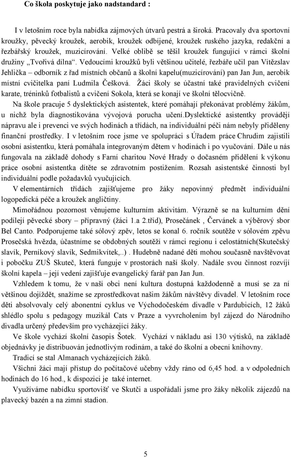 Velké oblibě se těšil kroužek fungující v rámci školní družiny Tvořivá dílna.