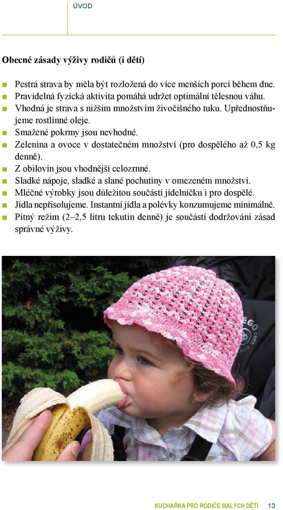 Zelenina a ovoce v dostatečném množství (pro dospělého až 0,5 kg denně). Z obilovin jsou vhodnější celozrnné. Sladké nápoje, sladké a slané pochutiny v omezeném množství.