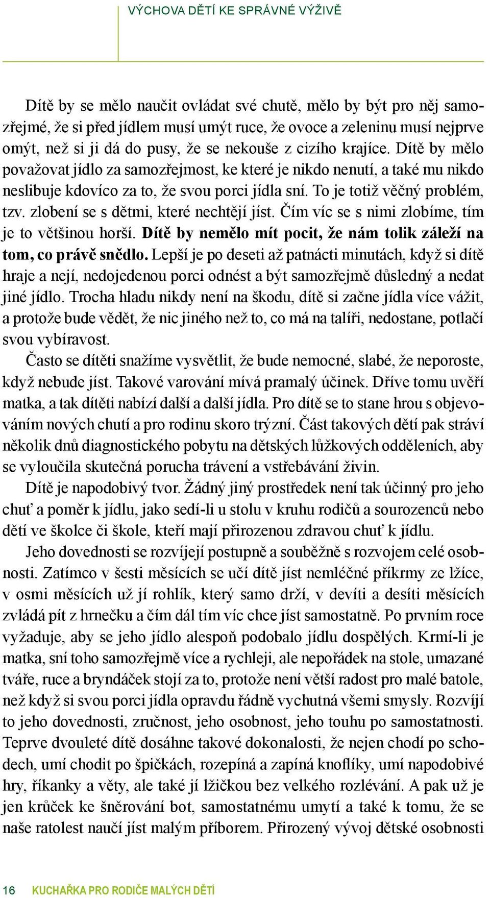 To je totiž věčný problém, tzv. zlobení se s dětmi, které nechtějí jíst. Čím víc se s nimi zlobíme, tím je to většinou horší. Dítě by nemělo mít pocit, že nám tolik záleží na tom, co právě snědlo.