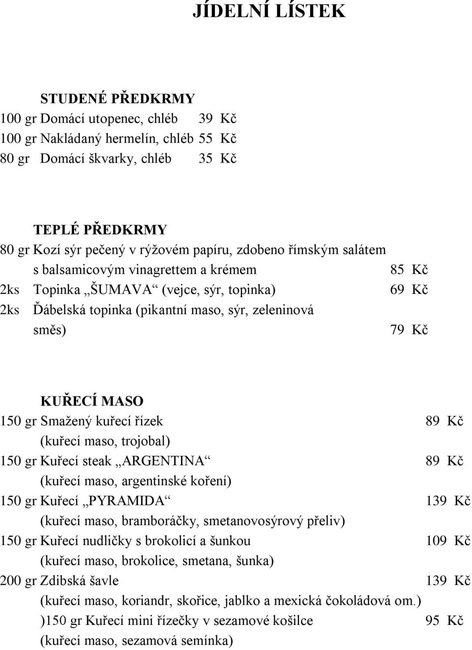 Smažený kuřecí řízek 89 Kč (kuřecí maso, trojobal) 150 gr Kuřecí steak ARGENTINA 89 Kč (kuřecí maso, argentinské koření) 150 gr Kuřecí PYRAMIDA 139 Kč (kuřecí maso, bramboráčky, smetanovosýrový