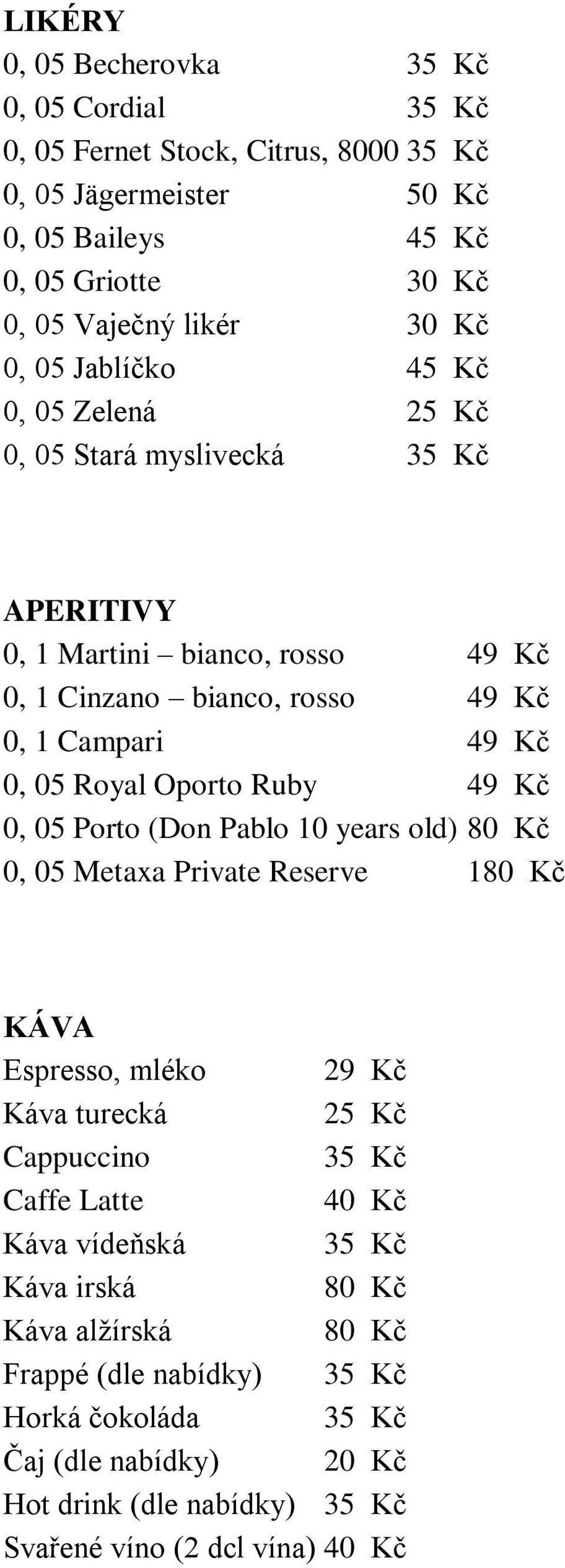 Royal Oporto Ruby 49 Kč 0, 05 Porto (Don Pablo 10 years old) 0, 05 Metaxa Private Reserve 1 KÁVA Espresso, mléko 29 Kč Káva turecká 25 Kč Cappuccino 35 Kč Caffe Latte 40 Kč