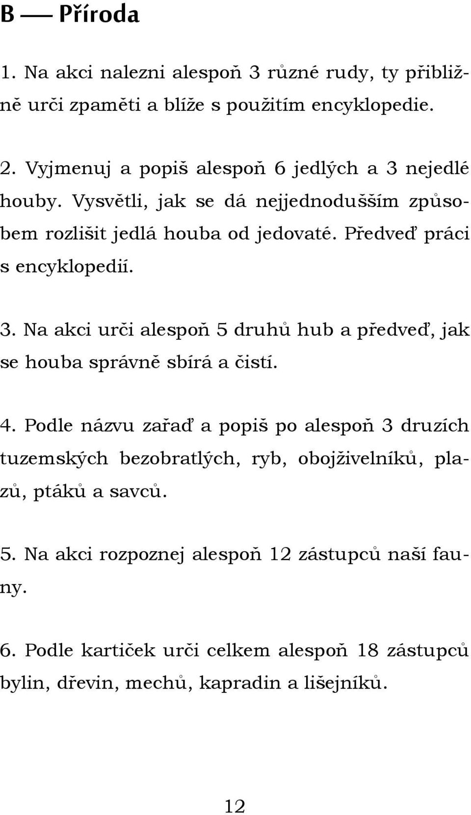 Předveď práci s encyklopedií. 3. Na akci urči alespoň 5 druhů hub a předveď, jak se houba správně sbírá a čistí. 4.