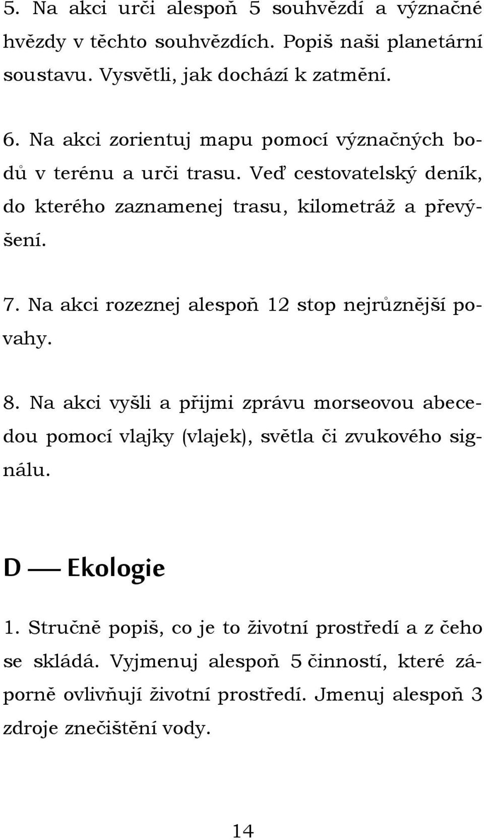 Na akci rozeznej alespoň 12 stop nejrůznější povahy. 8. Na akci vyšli a přijmi zprávu morseovou abecedou pomocí vlajky (vlajek), světla či zvukového signálu.