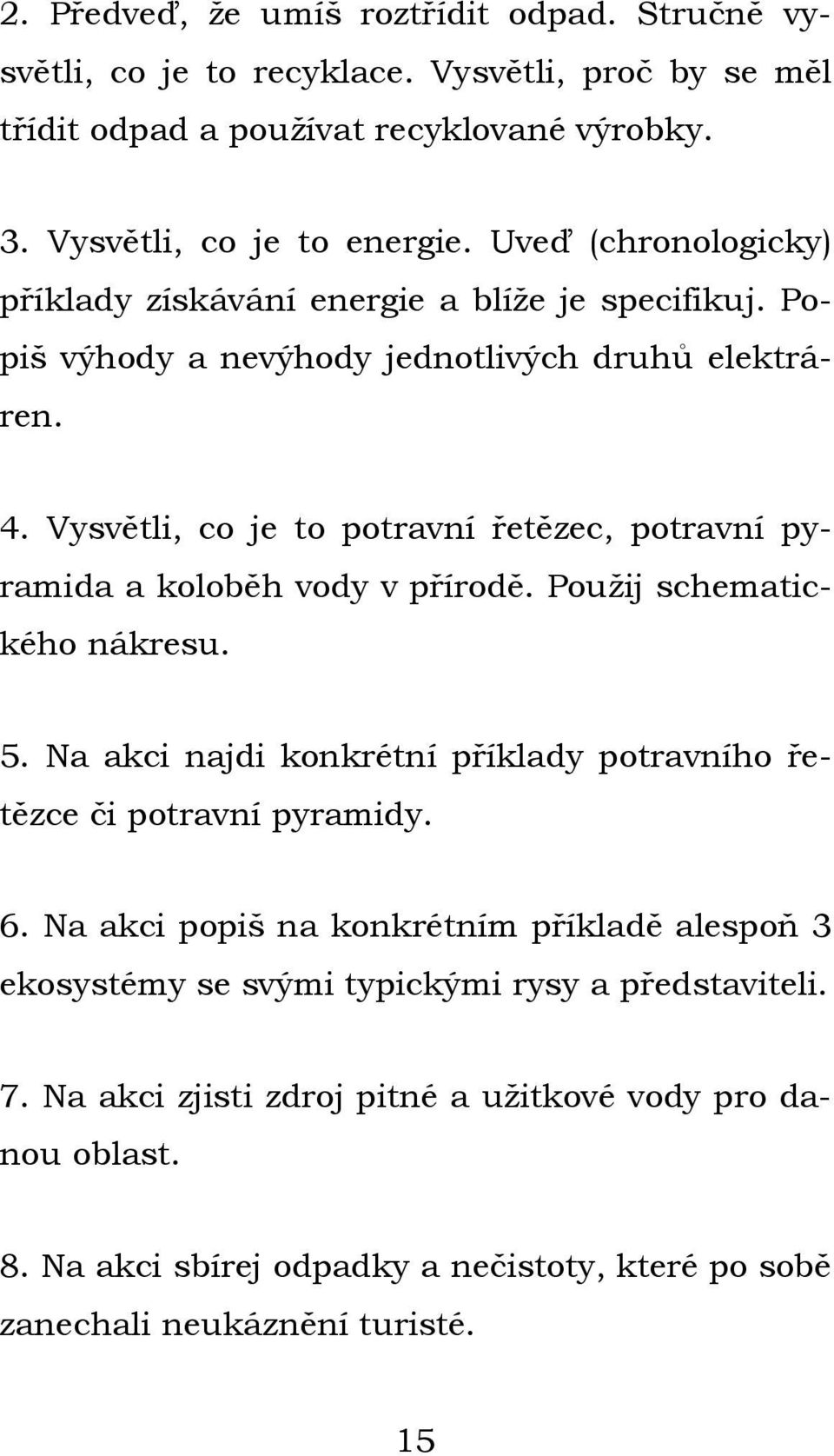 Vysvětli, co je to potravní řetězec, potravní pyramida a koloběh vody v přírodě. Použij schematického nákresu. 5.