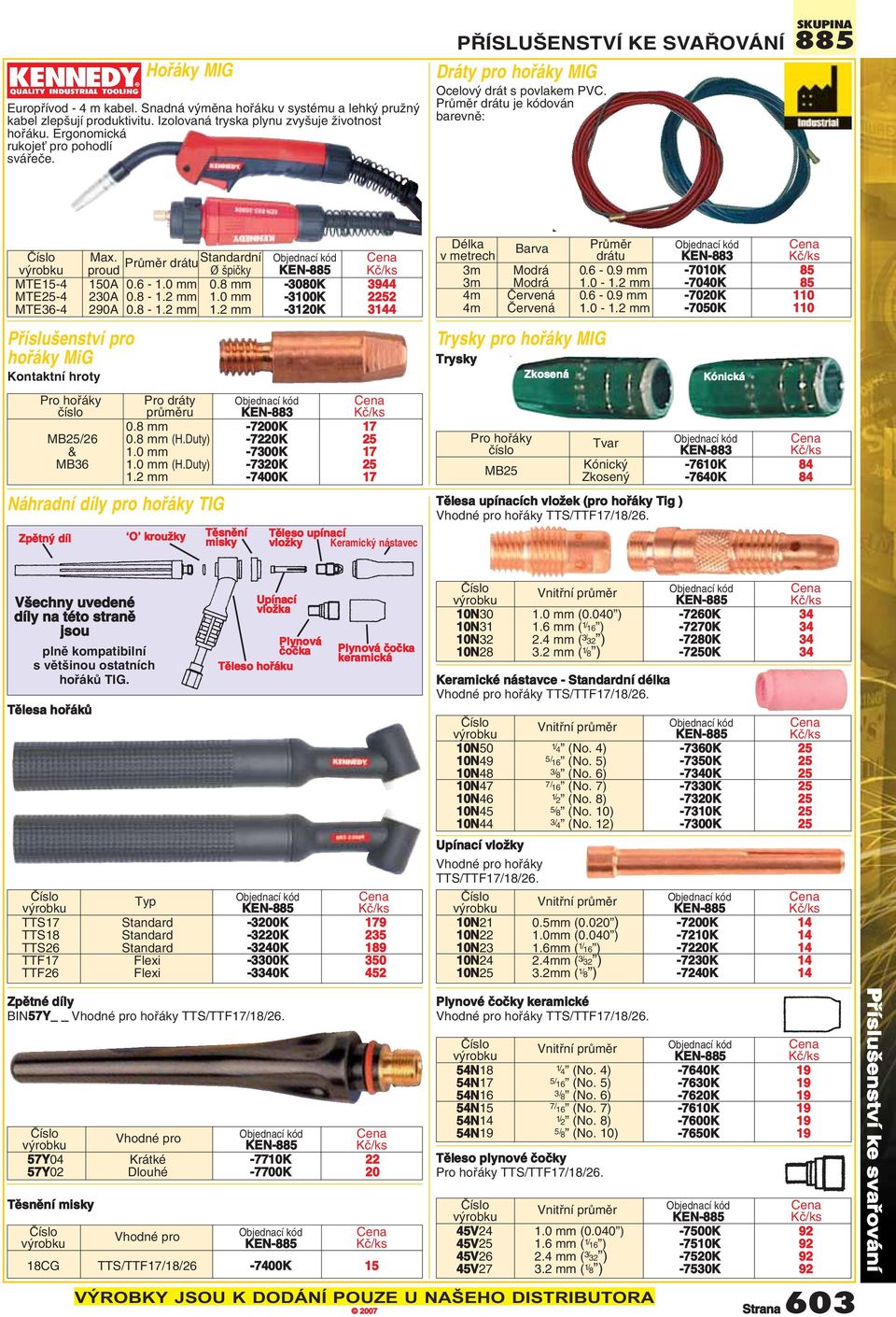 6-1.0 mm 0.8 mm -3080K 3944 MTE25-4 230A 0.8-1.2 mm 1.0 mm -3100K 2252 MTE36-4 290A 0.8-1.2 mm 1.2 mm -3120K 3144 Pfiíslu enství pro hofiáky MiG Kontaktní hroty Pro hofiáky ãíslo Pro dráty prûmûru KEN-883 0.