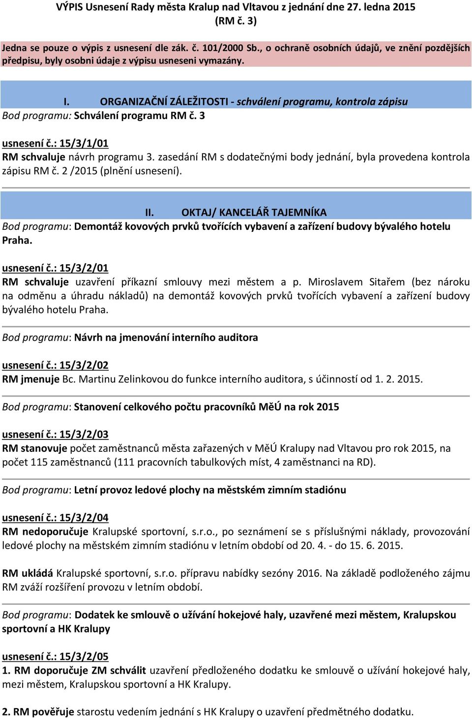 ORGANIZAČNÍ ZÁLEŽITOSTI - schválení programu, kontrola zápisu Bod programu: Schválení programu RM č. 3 usnesení č.: 15/3/1/01 RM schvaluje návrh programu 3.