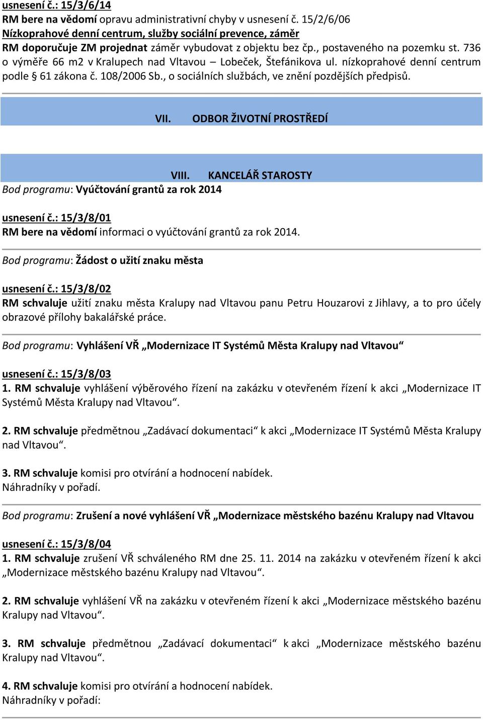 736 o výměře 66 m2 v Kralupech nad Vltavou Lobeček, Štefánikova ul. nízkoprahové denní centrum podle 61 zákona č. 108/2006 Sb., o sociálních službách, ve znění pozdějších předpisů. VII.