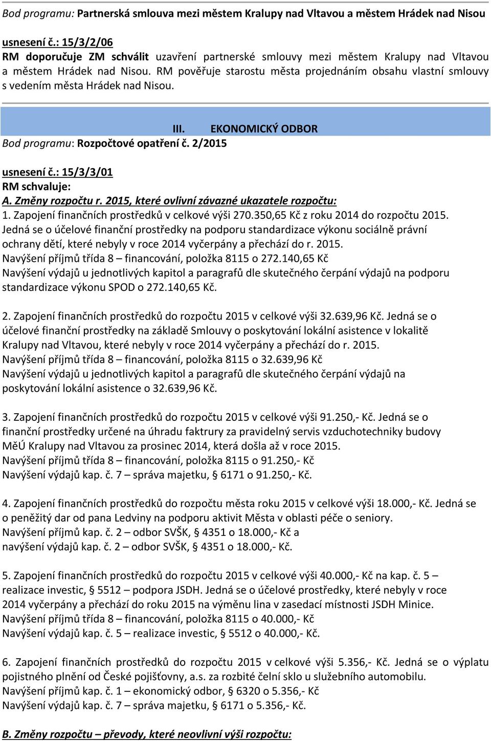 RM pověřuje starostu města projednáním obsahu vlastní smlouvy s vedením města Hrádek nad Nisou. III. EKONOMICKÝ ODBOR Bod programu: Rozpočtové opatření č. 2/2015 usnesení č.